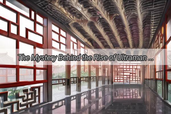 The Mystery Behind the Rise of Ultraman in China A Quest for Heroic Mythology in the East